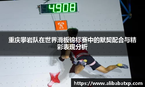 重庆攀岩队在世界滑板锦标赛中的默契配合与精彩表现分析