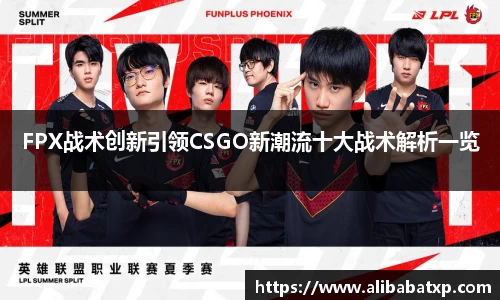 FPX战术创新引领CSGO新潮流十大战术解析一览