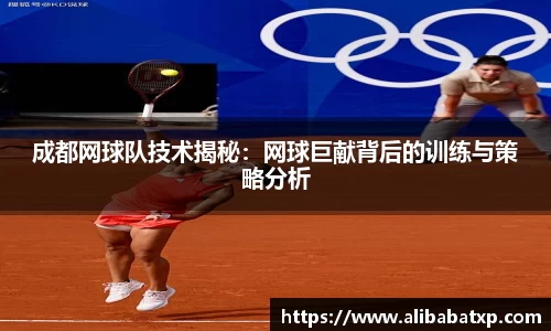 成都网球队技术揭秘：网球巨献背后的训练与策略分析