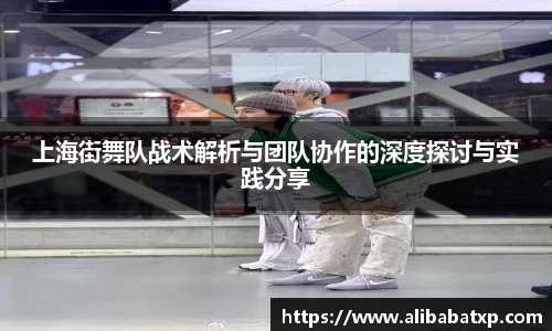 上海街舞队战术解析与团队协作的深度探讨与实践分享