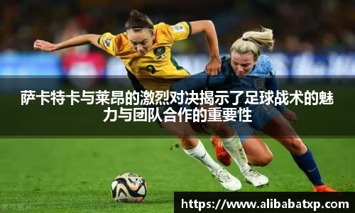 萨卡特卡与莱昂的激烈对决揭示了足球战术的魅力与团队合作的重要性